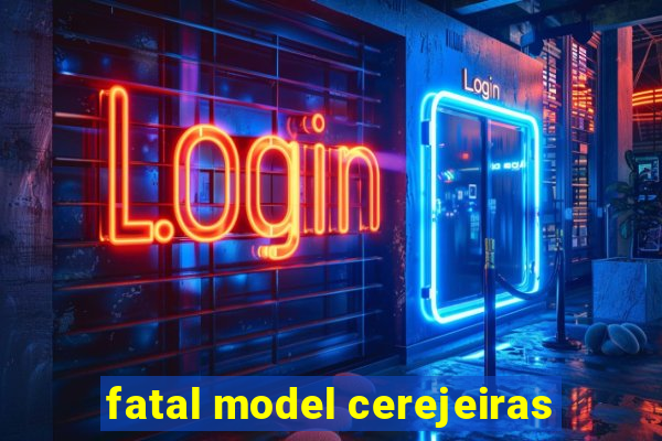 fatal model cerejeiras